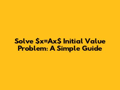 Solve $x'=Ax$ Initial Value Problem: A Simple Guide