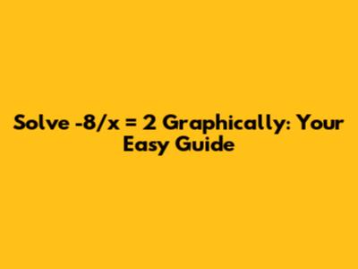 Solve -8/x = 2 Graphically: Your Easy Guide