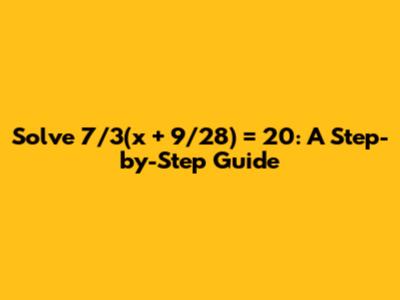 Solve 7/3(x + 9/28) = 20: A Step-by-Step Guide