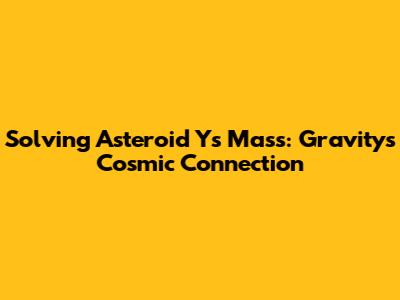Solving Asteroid Y's Mass: Gravity's Cosmic Connection
