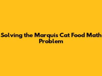 Solving the Marquis Cat Food Math Problem