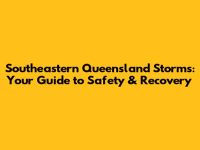 Southeastern Queensland Storms: Your Guide to Safety & Recovery