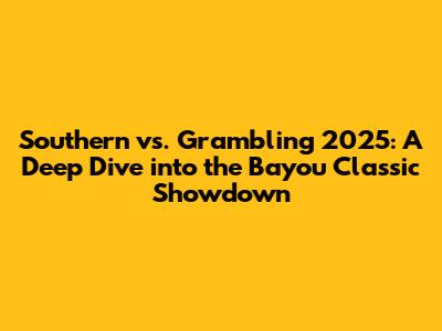 Southern vs. Grambling 2025: A Deep Dive into the Bayou Classic Showdown