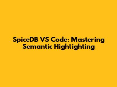SpiceDB VS Code: Mastering Semantic Highlighting