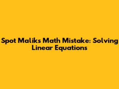 Spot Malik's Math Mistake: Solving Linear Equations