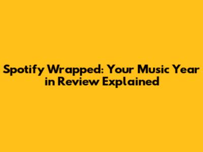 Spotify Wrapped: Your Music Year in Review Explained