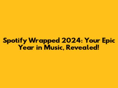 Spotify Wrapped 2024: Your Epic Year in Music, Revealed!