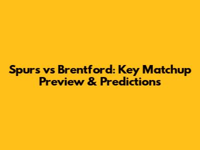 Spurs vs Brentford: Key Matchup Preview & Predictions