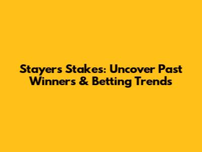 Stayers Stakes: Uncover Past Winners & Betting Trends