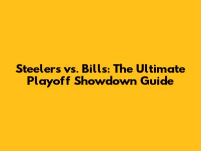 Steelers vs. Bills: The Ultimate Playoff Showdown Guide