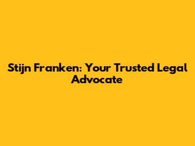 Stijn Franken: Your Trusted Legal Advocate