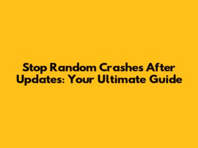 Stop Random Crashes After Updates: Your Ultimate Guide
