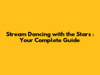 Stream *Dancing with the Stars*: Your Complete Guide