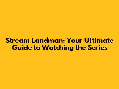 Stream Landman: Your Ultimate Guide to Watching the Series