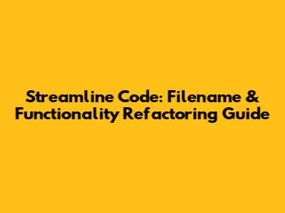 Streamline Code: Filename & Functionality Refactoring Guide