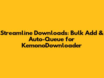 Streamline Downloads: Bulk Add & Auto-Queue for KemonoDownloader