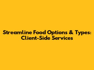 Streamline Food Options & Types: Client-Side Services