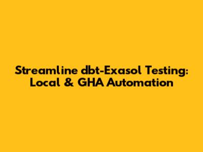 Streamline dbt-Exasol Testing: Local & GHA Automation