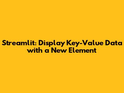 Streamlit: Display Key-Value Data with a New Element