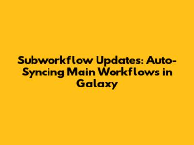 Subworkflow Updates: Auto-Syncing Main Workflows in Galaxy