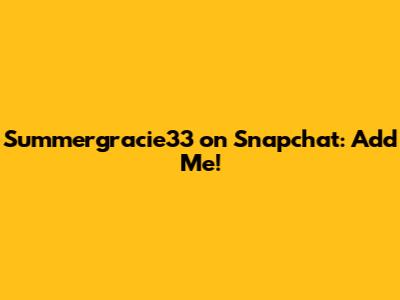 Summergracie33 on Snapchat: Add Me!