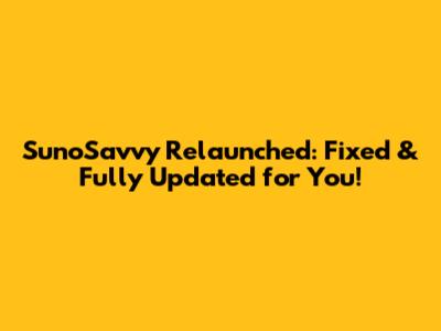 SunoSavvy Relaunched: Fixed & Fully Updated for You!