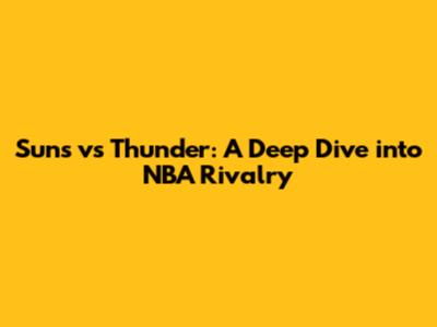Suns vs Thunder: A Deep Dive into NBA Rivalry