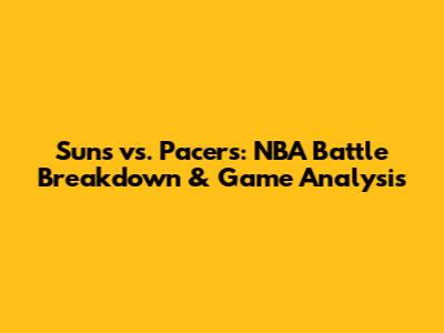 Suns vs. Pacers: NBA Battle Breakdown & Game Analysis