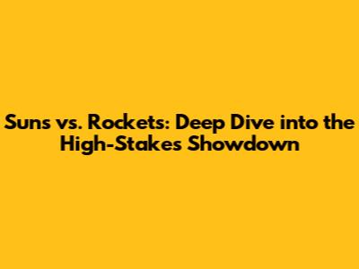 Suns vs. Rockets: Deep Dive into the High-Stakes Showdown