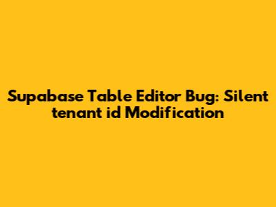 Supabase Table Editor Bug: Silent `tenant_id` Modification