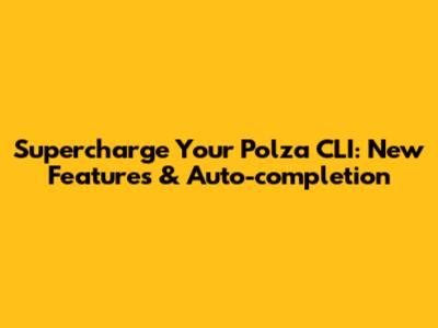 Supercharge Your Polza CLI: New Features & Auto-completion