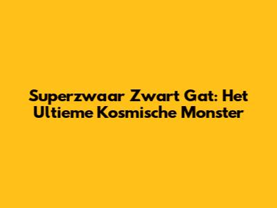 Superzwaar Zwart Gat: Het Ultieme Kosmische Monster