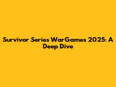 Survivor Series WarGames 2025: A Deep Dive