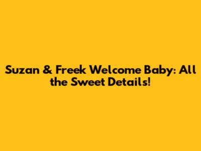Suzan & Freek Welcome Baby: All the Sweet Details!