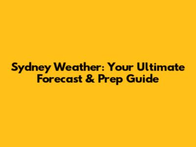 Sydney Weather: Your Ultimate Forecast & Prep Guide