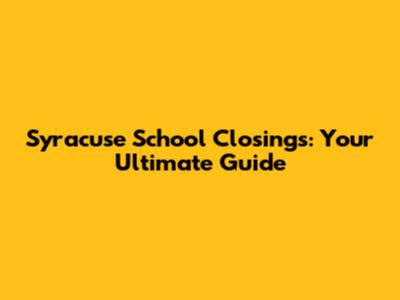Syracuse School Closings: Your Ultimate Guide