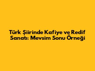 Türk Şiirinde Kafiye ve Redif Sanatı: Mevsim Sonu Örneği