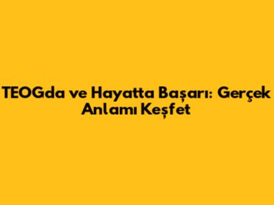 TEOG'da ve Hayatta Başarı: Gerçek Anlamı Keşfet