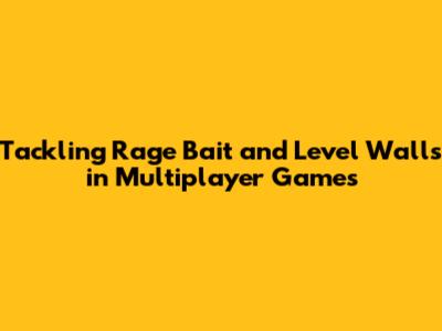 Tackling Rage Bait and Level Walls in Multiplayer Games