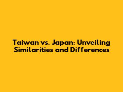 Taiwan vs. Japan: Unveiling Similarities and Differences