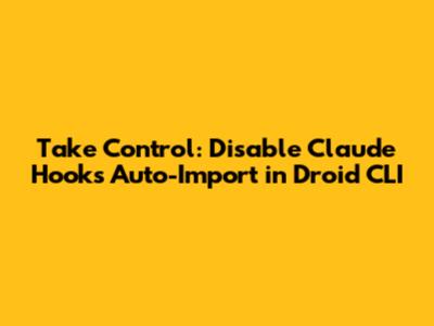 Take Control: Disable Claude Hooks Auto-Import in Droid CLI