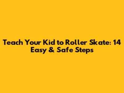 Teach Your Kid to Roller Skate: 14 Easy & Safe Steps