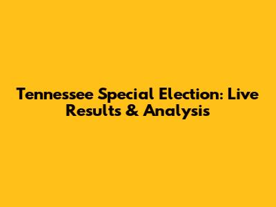 Tennessee Special Election: Live Results & Analysis