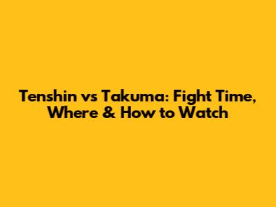 Tenshin vs Takuma: Fight Time, Where & How to Watch