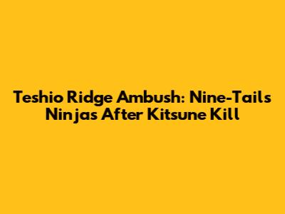 Teshio Ridge Ambush: Nine-Tails Ninjas After Kitsune Kill