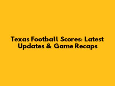 Texas Football Scores: Latest Updates & Game Recaps