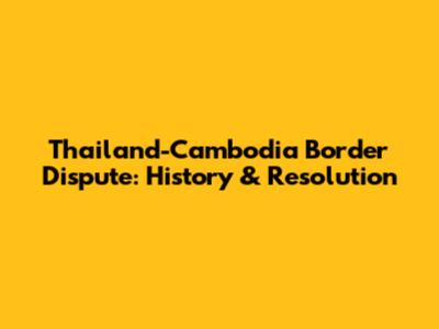 Thailand-Cambodia Border Dispute: History & Resolution