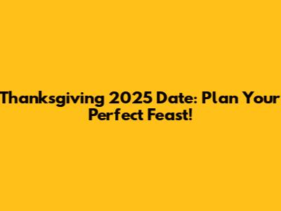 Thanksgiving 2025 Date: Plan Your Perfect Feast!