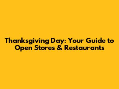 Thanksgiving Day: Your Guide to Open Stores & Restaurants