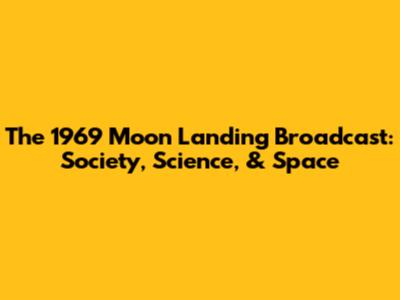 The 1969 Moon Landing Broadcast: Society, Science, & Space